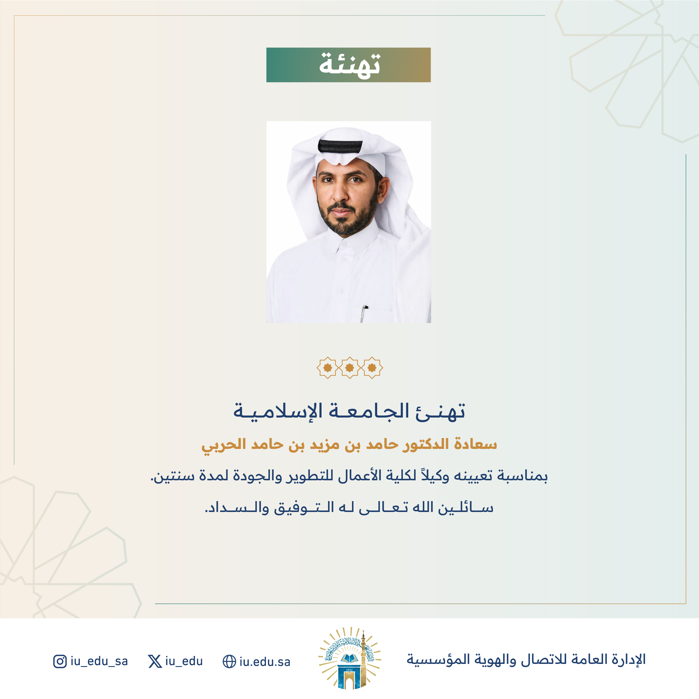 تهنئ الجامعة الإسلامية⁩ سعادة الدكتور حامد بن مزيد الحربي، بمناسبة تعيينه وكيلًا لكلية الأعمال للتطوير والجودة. 